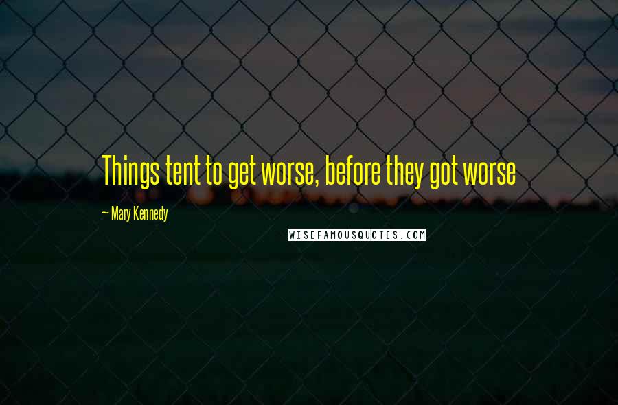 Mary Kennedy Quotes: Things tent to get worse, before they got worse