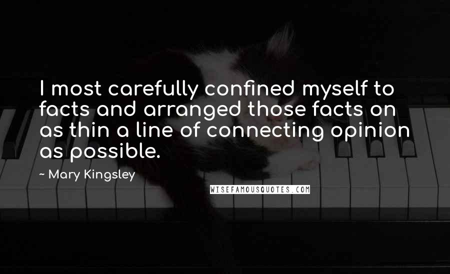 Mary Kingsley Quotes: I most carefully confined myself to facts and arranged those facts on as thin a line of connecting opinion as possible.