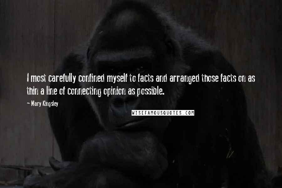 Mary Kingsley Quotes: I most carefully confined myself to facts and arranged those facts on as thin a line of connecting opinion as possible.