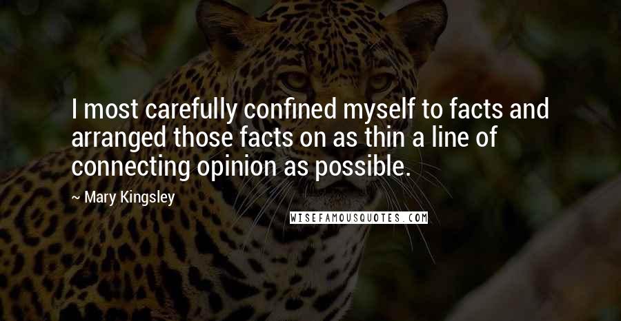 Mary Kingsley Quotes: I most carefully confined myself to facts and arranged those facts on as thin a line of connecting opinion as possible.