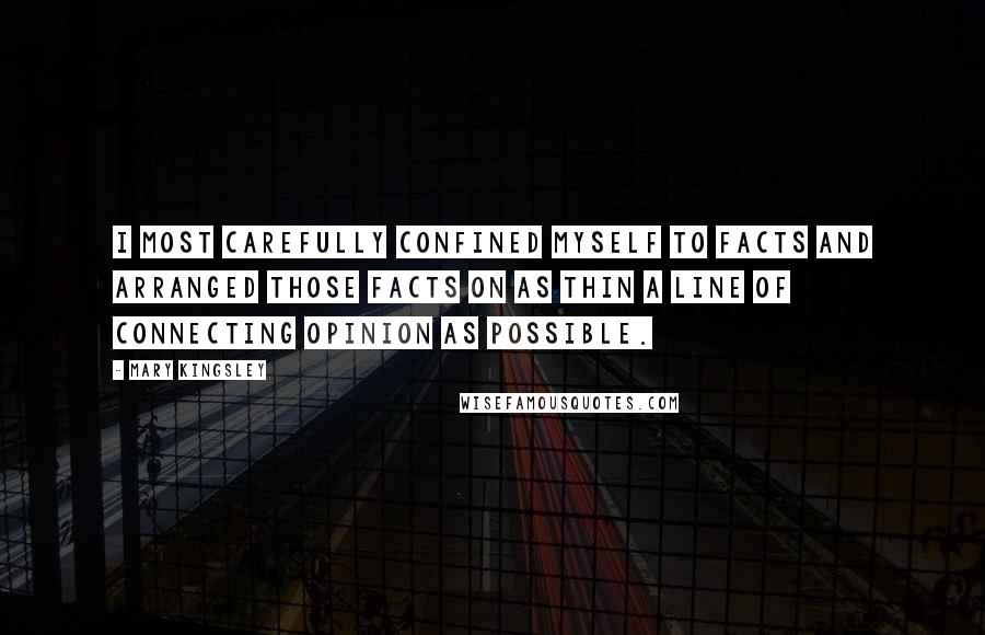 Mary Kingsley Quotes: I most carefully confined myself to facts and arranged those facts on as thin a line of connecting opinion as possible.