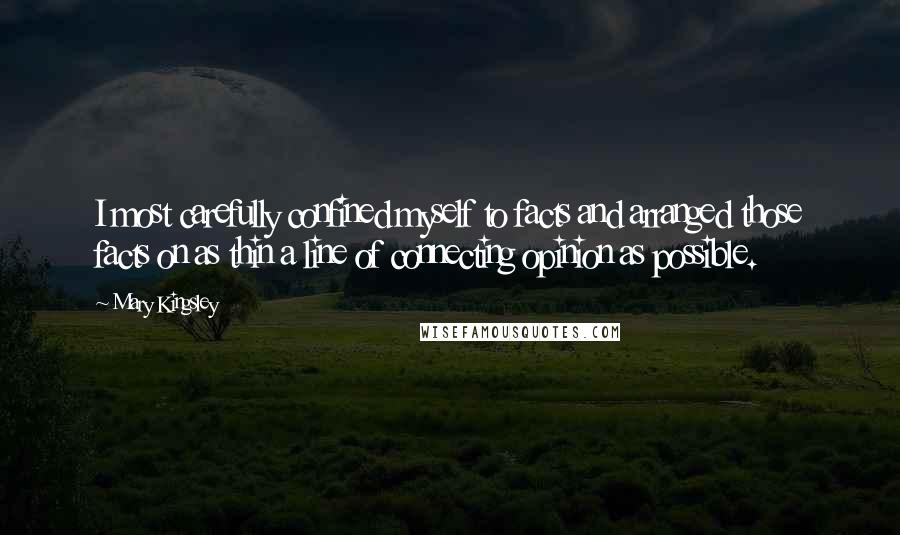 Mary Kingsley Quotes: I most carefully confined myself to facts and arranged those facts on as thin a line of connecting opinion as possible.