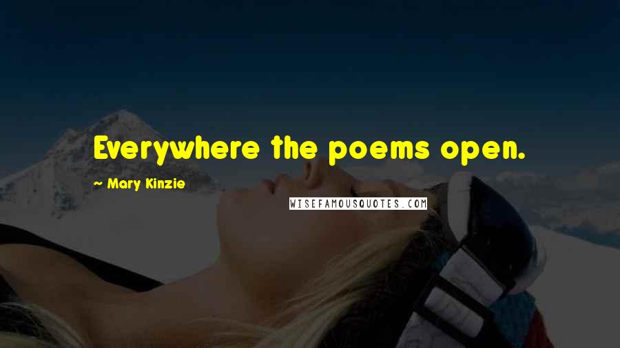 Mary Kinzie Quotes: Everywhere the poems open.
