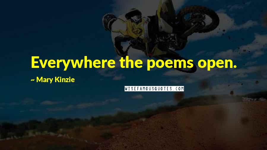 Mary Kinzie Quotes: Everywhere the poems open.