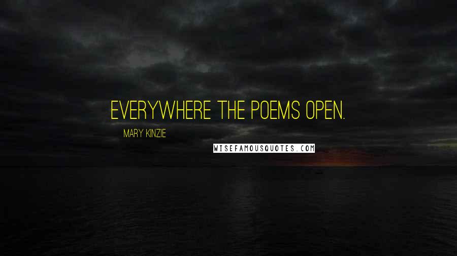 Mary Kinzie Quotes: Everywhere the poems open.