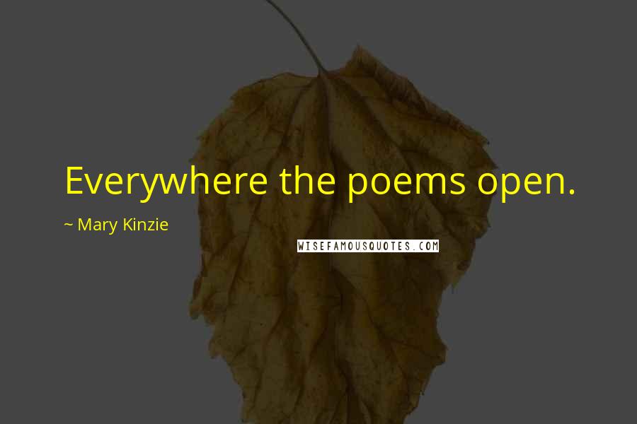 Mary Kinzie Quotes: Everywhere the poems open.