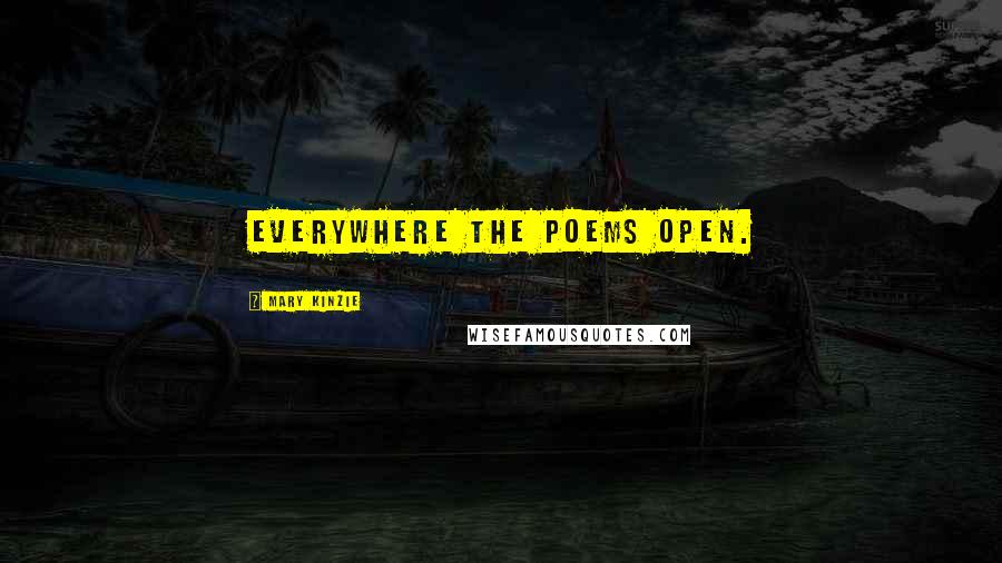 Mary Kinzie Quotes: Everywhere the poems open.