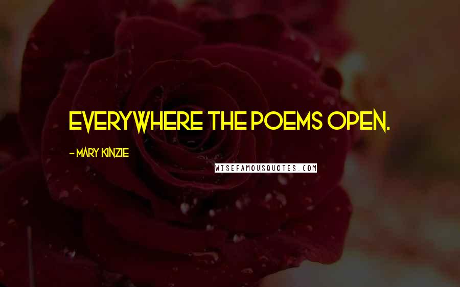 Mary Kinzie Quotes: Everywhere the poems open.