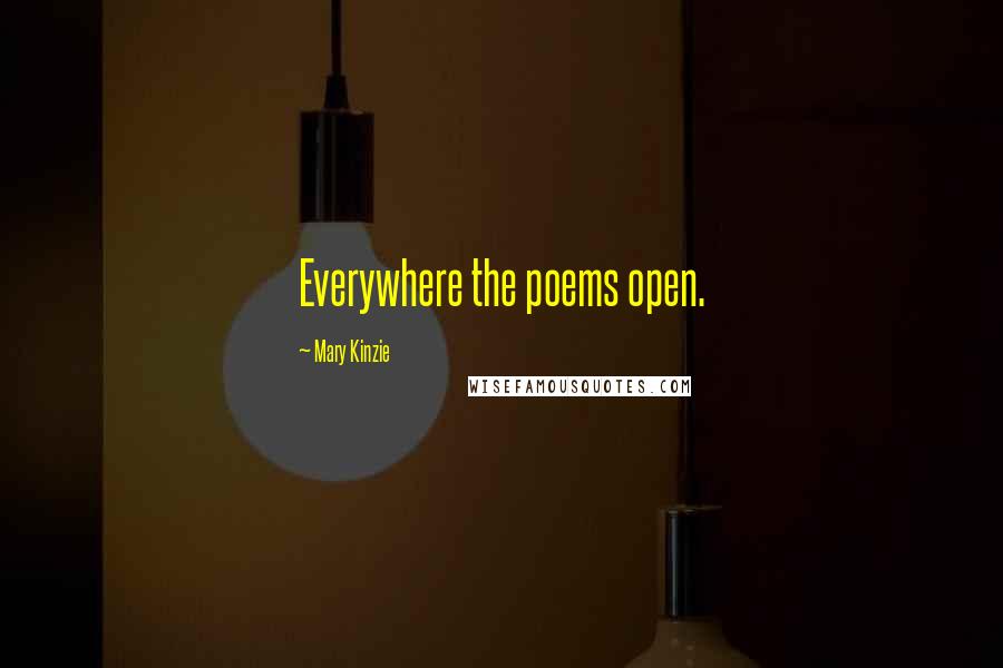 Mary Kinzie Quotes: Everywhere the poems open.
