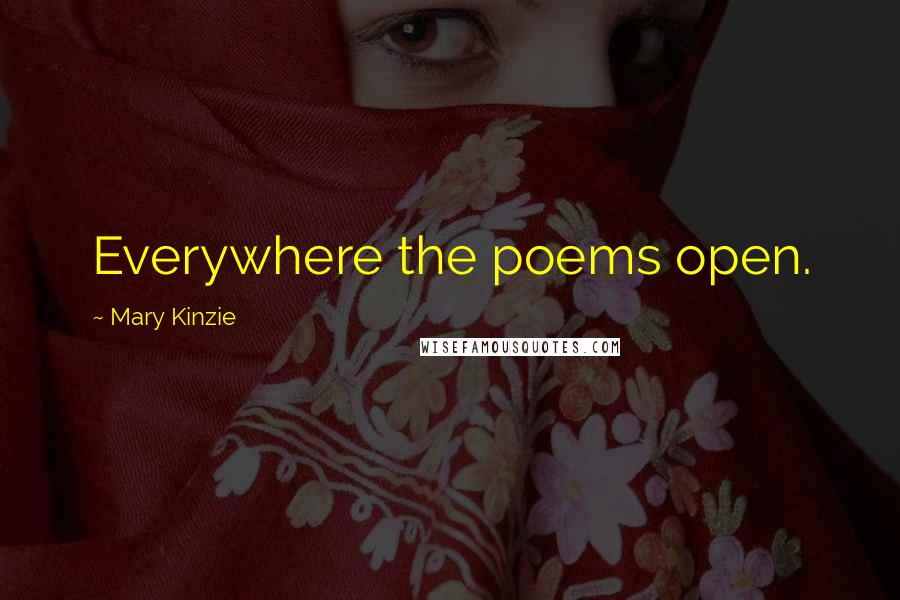 Mary Kinzie Quotes: Everywhere the poems open.