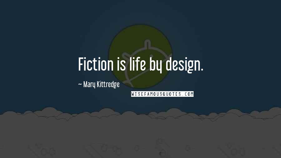 Mary Kittredge Quotes: Fiction is life by design.