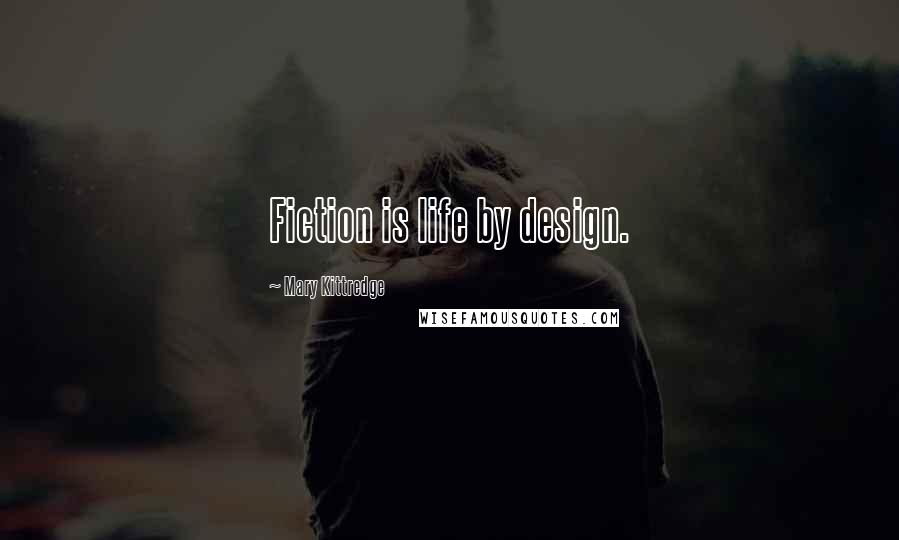 Mary Kittredge Quotes: Fiction is life by design.