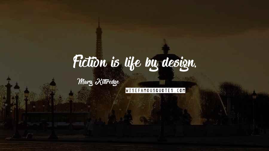 Mary Kittredge Quotes: Fiction is life by design.