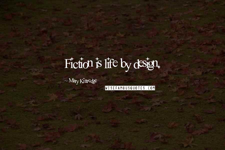 Mary Kittredge Quotes: Fiction is life by design.