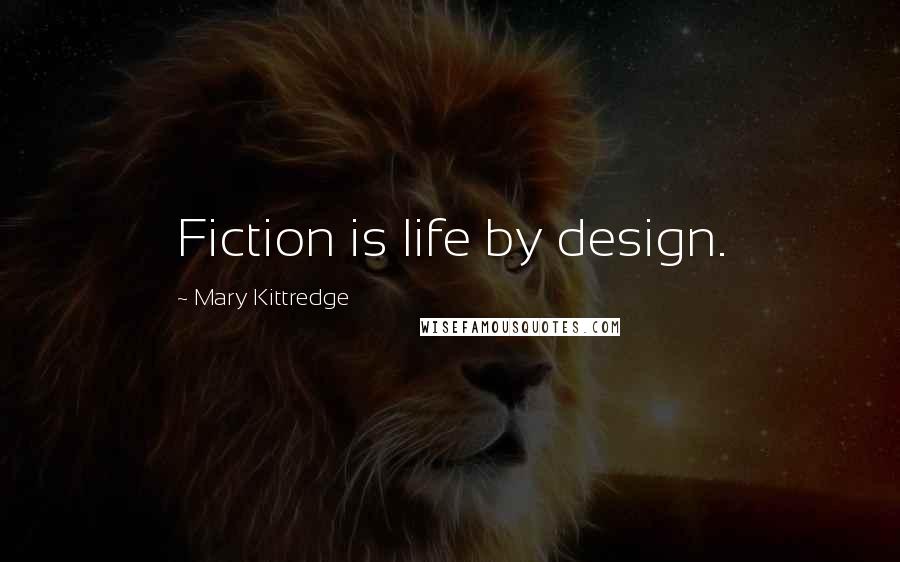 Mary Kittredge Quotes: Fiction is life by design.