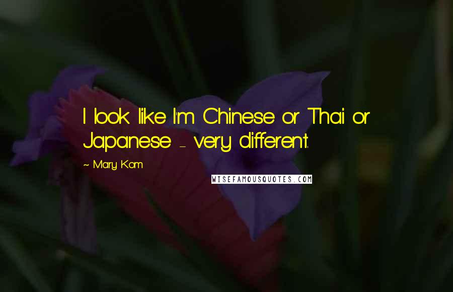 Mary Kom Quotes: I look like I'm Chinese or Thai or Japanese - very different.
