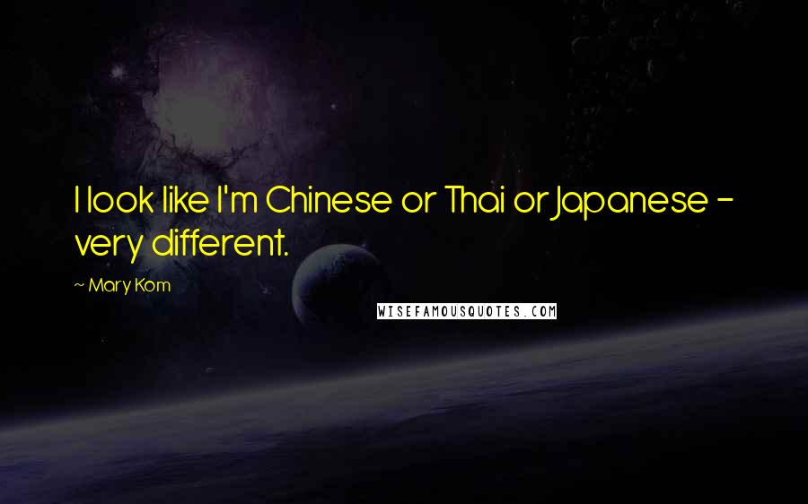 Mary Kom Quotes: I look like I'm Chinese or Thai or Japanese - very different.