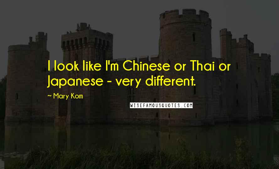 Mary Kom Quotes: I look like I'm Chinese or Thai or Japanese - very different.
