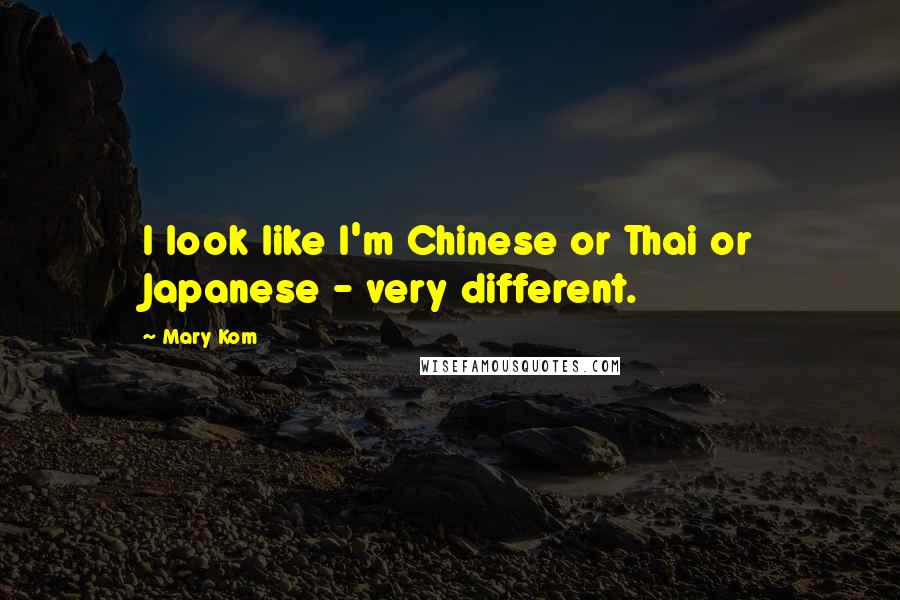 Mary Kom Quotes: I look like I'm Chinese or Thai or Japanese - very different.