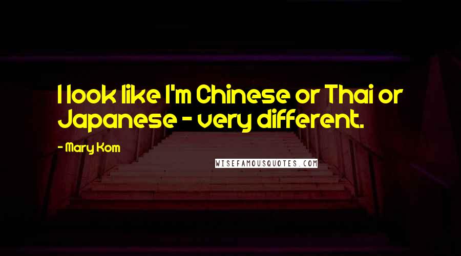 Mary Kom Quotes: I look like I'm Chinese or Thai or Japanese - very different.