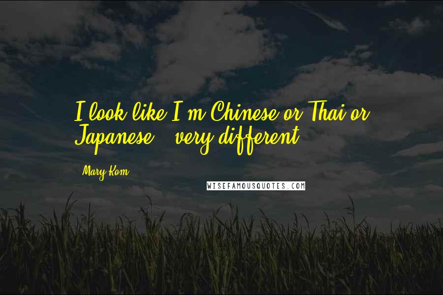 Mary Kom Quotes: I look like I'm Chinese or Thai or Japanese - very different.