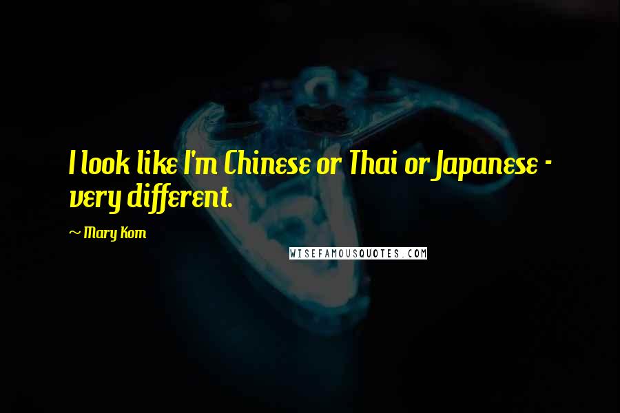 Mary Kom Quotes: I look like I'm Chinese or Thai or Japanese - very different.