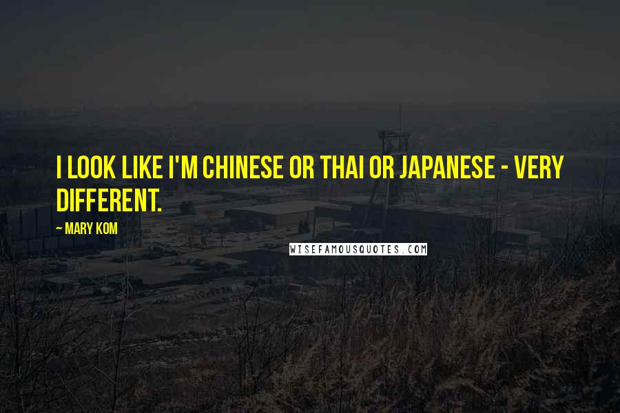 Mary Kom Quotes: I look like I'm Chinese or Thai or Japanese - very different.