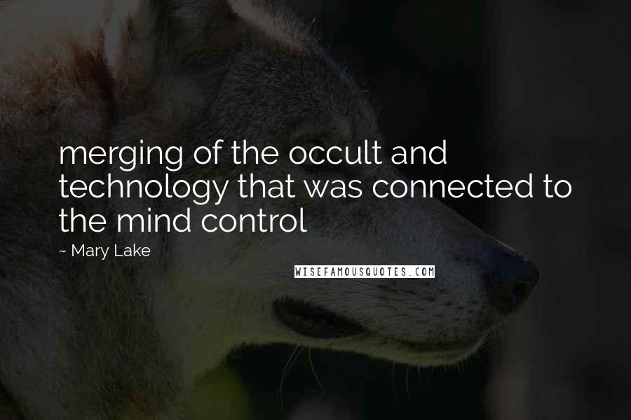 Mary Lake Quotes: merging of the occult and technology that was connected to the mind control