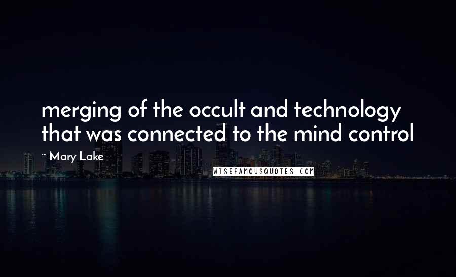 Mary Lake Quotes: merging of the occult and technology that was connected to the mind control