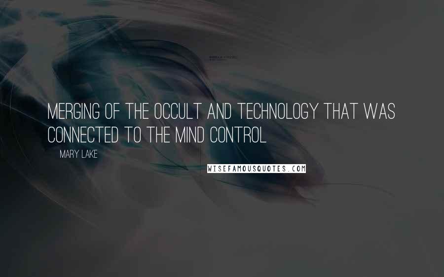 Mary Lake Quotes: merging of the occult and technology that was connected to the mind control