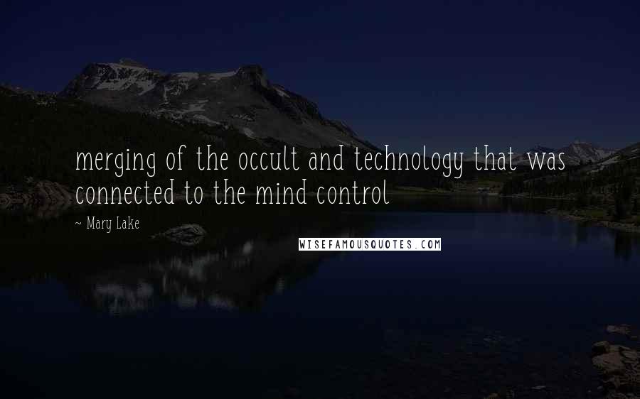 Mary Lake Quotes: merging of the occult and technology that was connected to the mind control