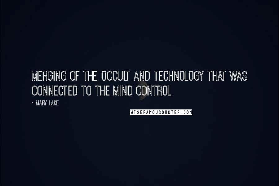 Mary Lake Quotes: merging of the occult and technology that was connected to the mind control