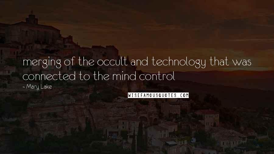 Mary Lake Quotes: merging of the occult and technology that was connected to the mind control