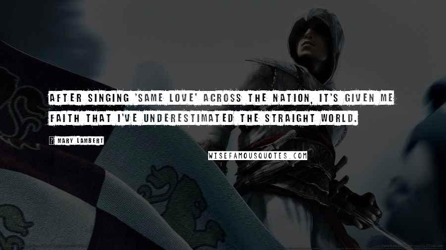 Mary Lambert Quotes: After singing 'Same Love' across the nation, it's given me faith that I've underestimated the straight world.