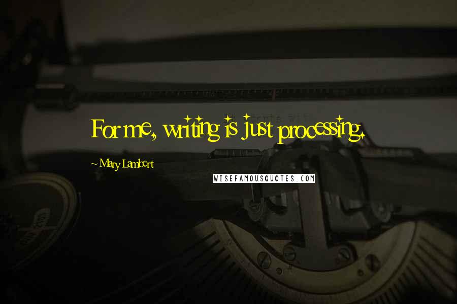 Mary Lambert Quotes: For me, writing is just processing.
