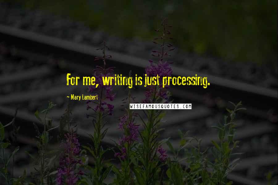 Mary Lambert Quotes: For me, writing is just processing.