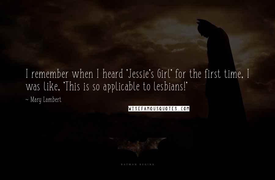 Mary Lambert Quotes: I remember when I heard 'Jessie's Girl' for the first time, I was like, 'This is so applicable to lesbians!'