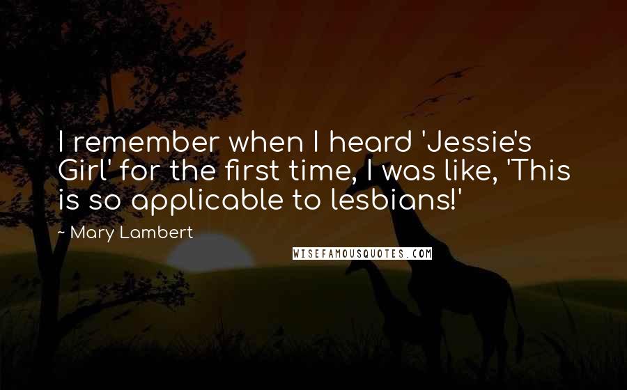 Mary Lambert Quotes: I remember when I heard 'Jessie's Girl' for the first time, I was like, 'This is so applicable to lesbians!'