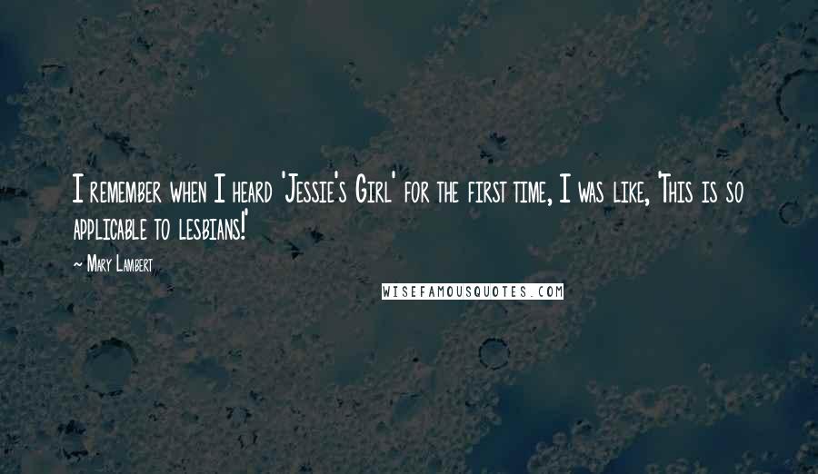 Mary Lambert Quotes: I remember when I heard 'Jessie's Girl' for the first time, I was like, 'This is so applicable to lesbians!'