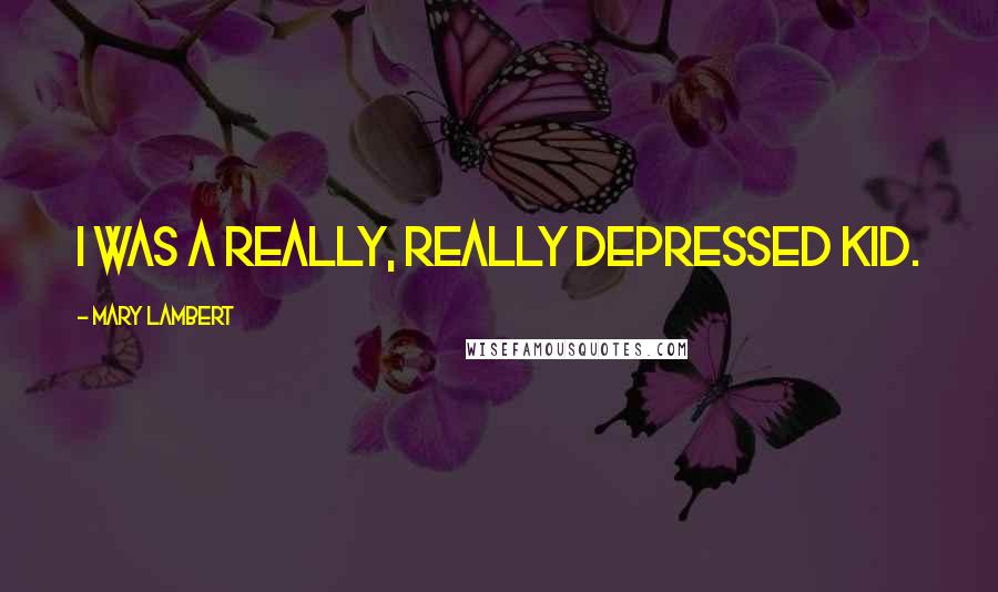 Mary Lambert Quotes: I was a really, really depressed kid.