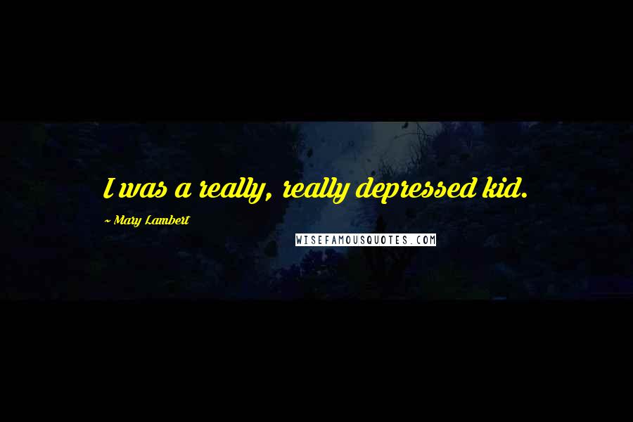 Mary Lambert Quotes: I was a really, really depressed kid.