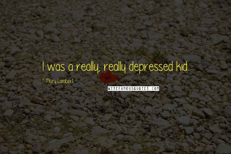 Mary Lambert Quotes: I was a really, really depressed kid.