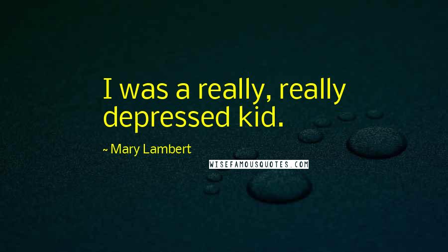 Mary Lambert Quotes: I was a really, really depressed kid.