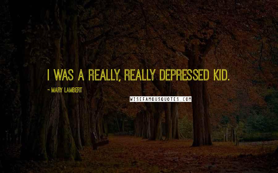 Mary Lambert Quotes: I was a really, really depressed kid.