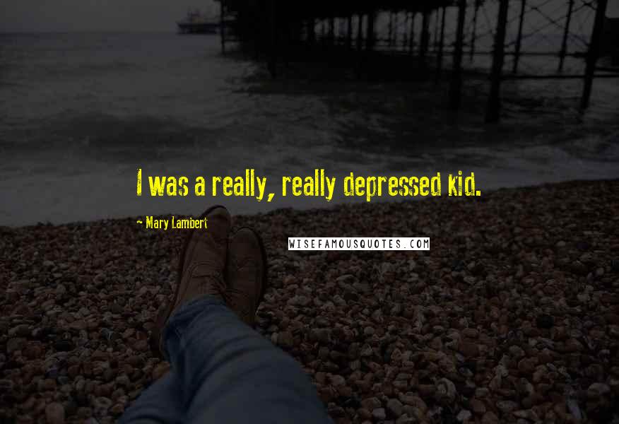 Mary Lambert Quotes: I was a really, really depressed kid.