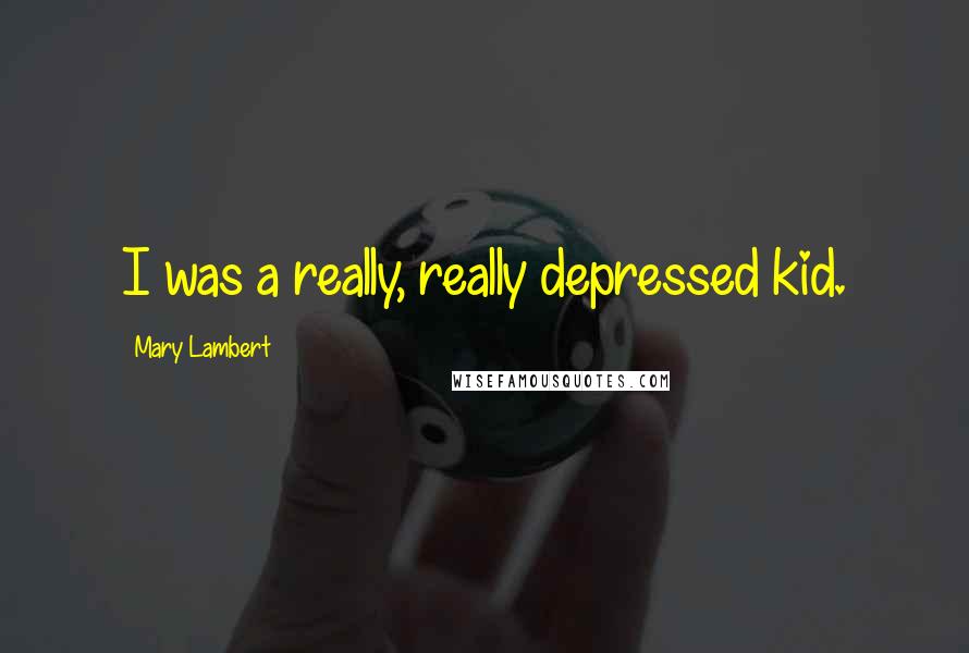 Mary Lambert Quotes: I was a really, really depressed kid.