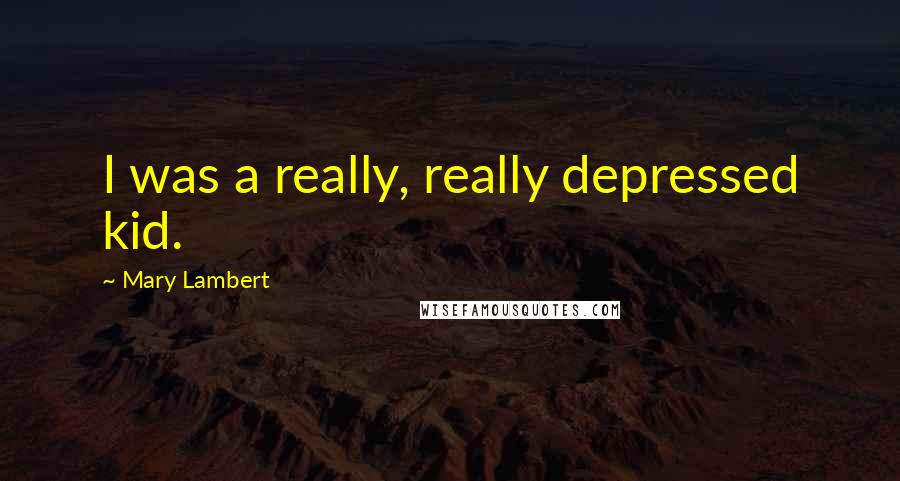 Mary Lambert Quotes: I was a really, really depressed kid.