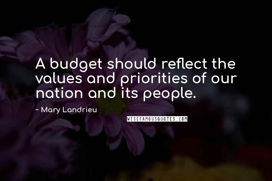 Mary Landrieu Quotes: A budget should reflect the values and priorities of our nation and its people.