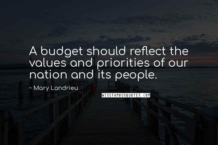 Mary Landrieu Quotes: A budget should reflect the values and priorities of our nation and its people.