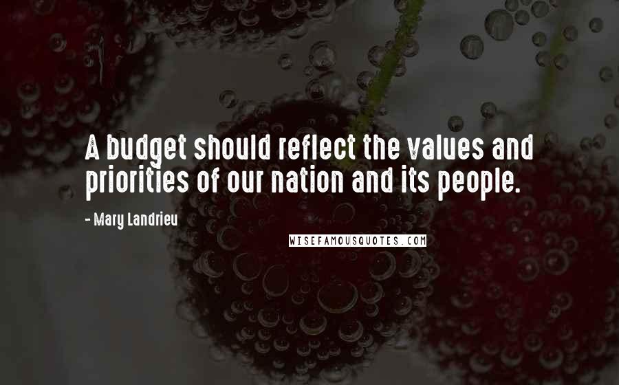 Mary Landrieu Quotes: A budget should reflect the values and priorities of our nation and its people.